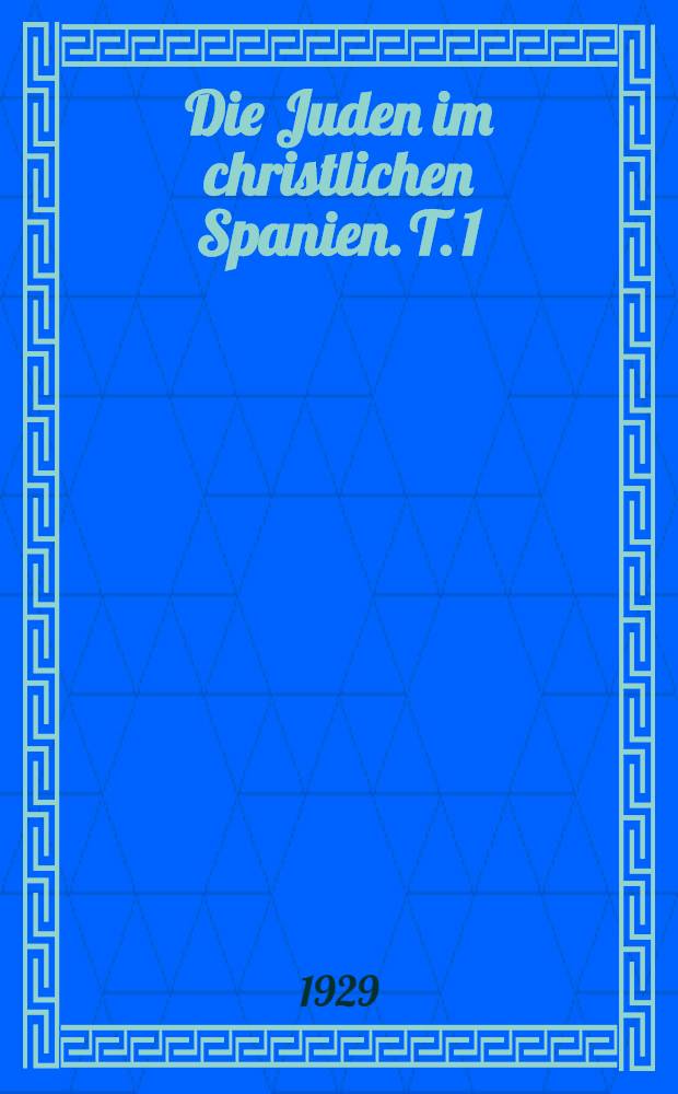 Die Juden im christlichen Spanien. T. 1 : Urkunden und Regesten