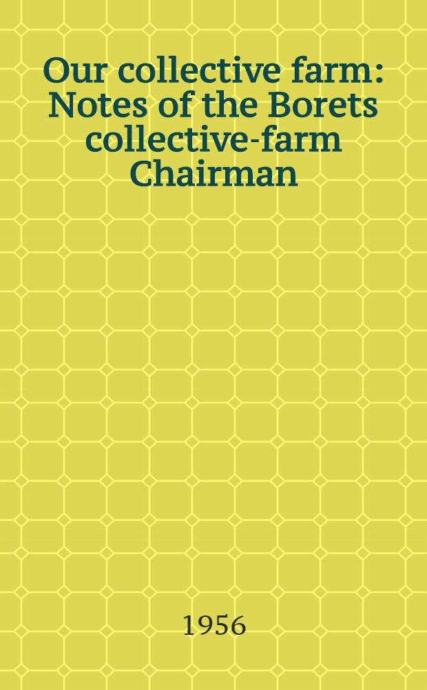 Our collective farm : Notes of the Borets collective-farm Chairman : Bronnitsy district