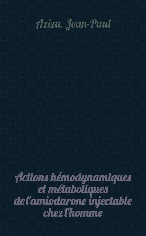 Actions hémodynamiques et métaboliques de l'amiodarone injectable chez l'homme : Thèse ..