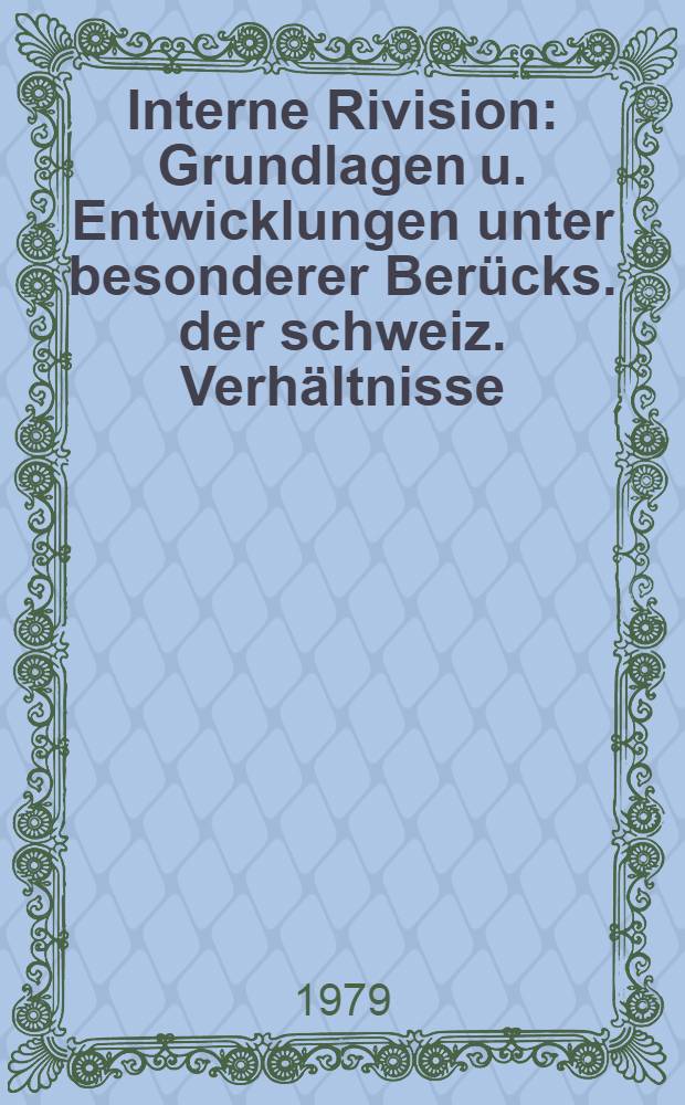 Interne Rivision : Grundlagen u. Entwicklungen unter besonderer Berücks. der schweiz. Verhältnisse : Diss