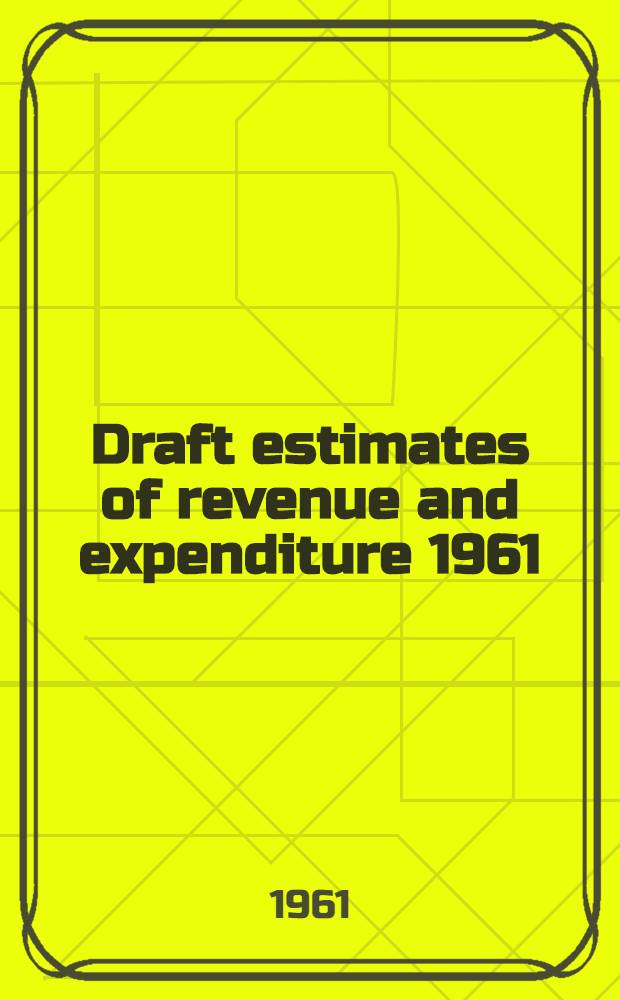 Draft estimates of revenue and expenditure 1961