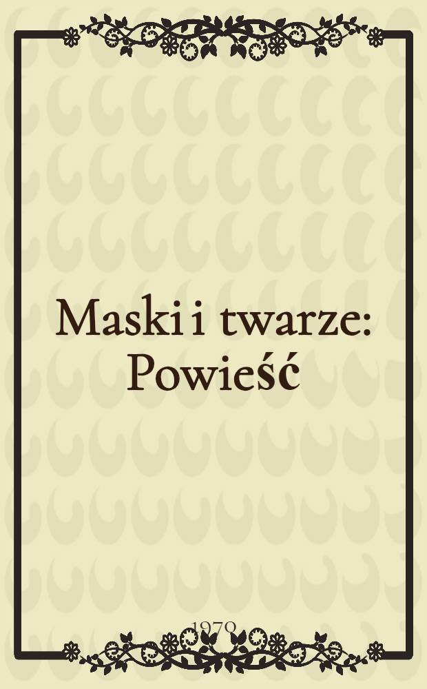 Maski i twarze : Powieść