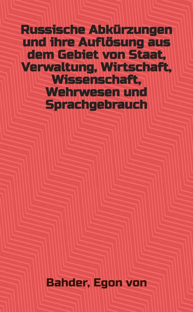Russische Abkürzungen und ihre Auflösung aus dem Gebiet von Staat, Verwaltung, Wirtschaft, Wissenschaft, Wehrwesen und Sprachgebrauch