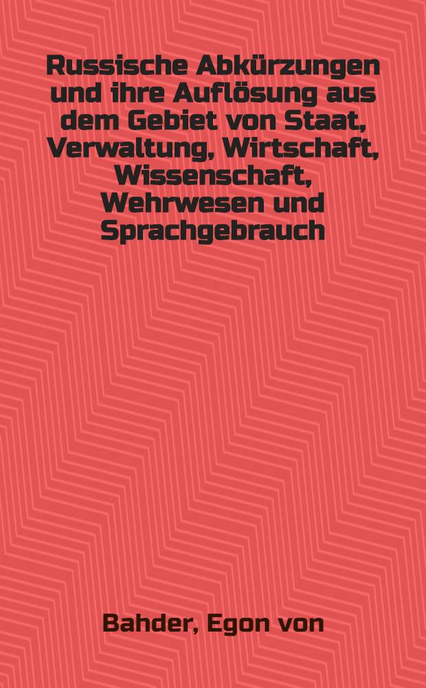 Russische Abkürzungen und ihre Auflösung aus dem Gebiet von Staat, Verwaltung, Wirtschaft, Wissenschaft, Wehrwesen und Sprachgebrauch