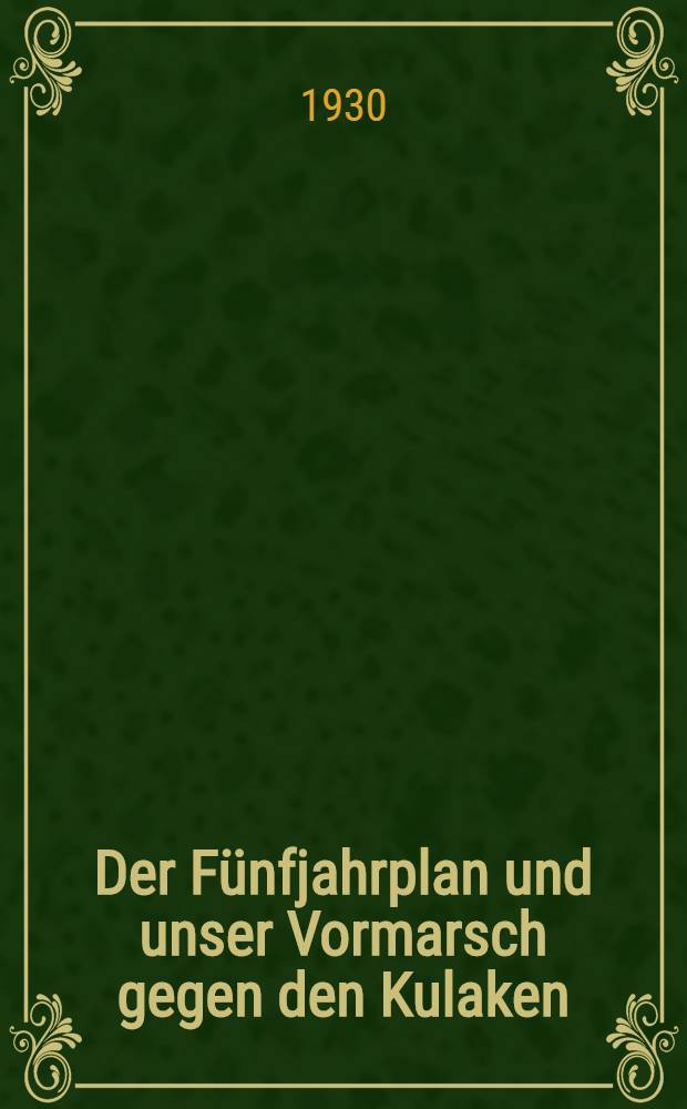 ... Der Fünfjahrplan und unser Vormarsch gegen den Kulaken