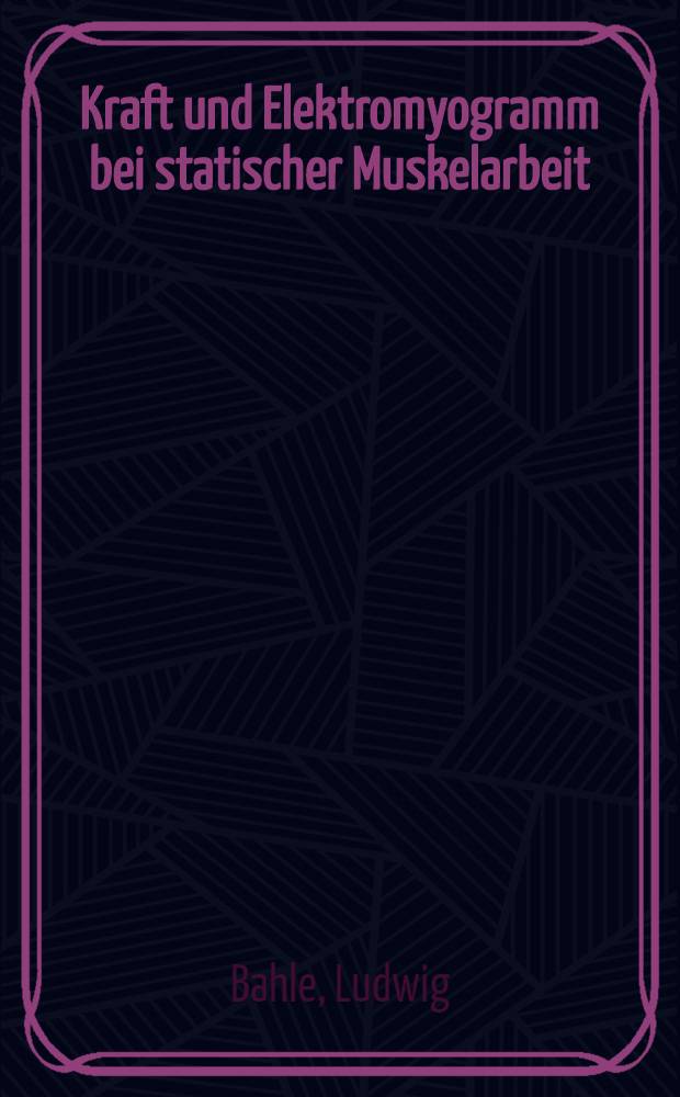 Kraft und Elektromyogramm bei statischer Muskelarbeit : Inaug.-Diss