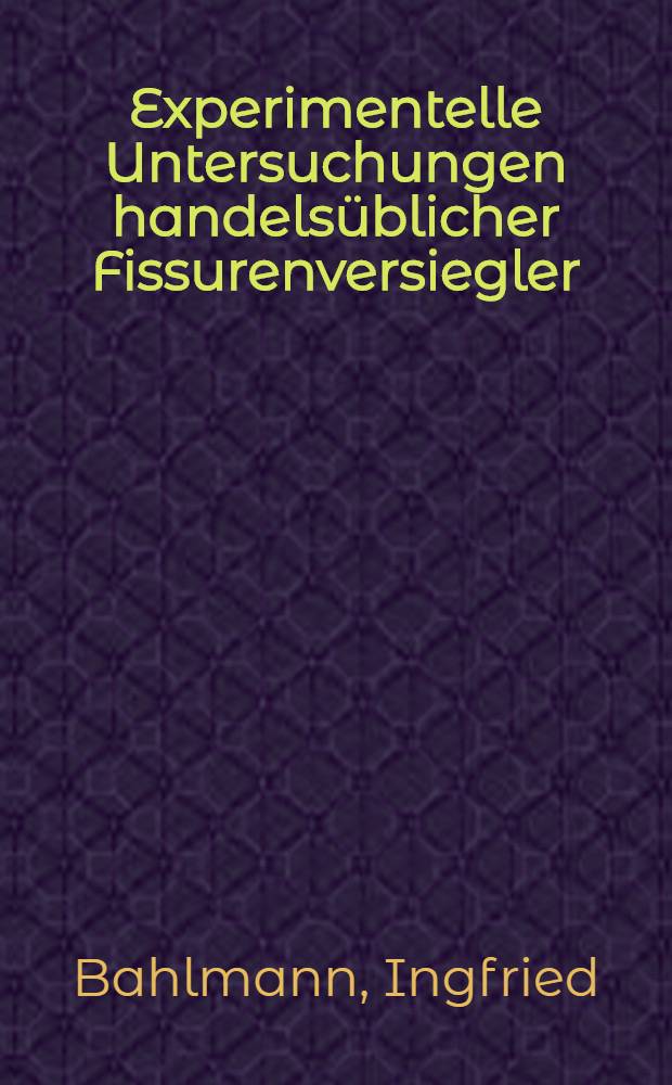 Experimentelle Untersuchungen handelsüblicher Fissurenversiegler : Inaug.-Diss