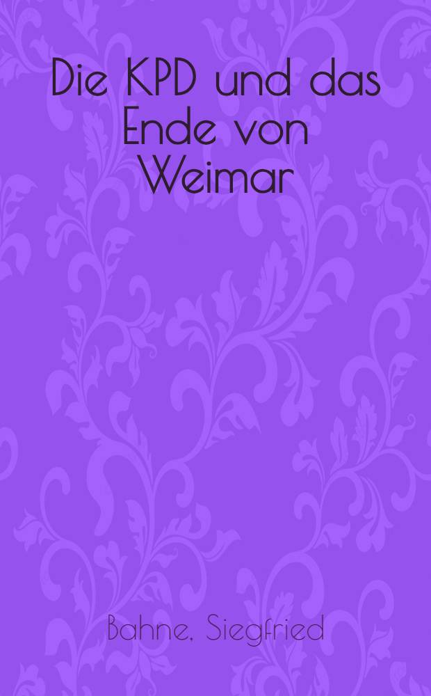 Die KPD und das Ende von Weimar : Das Scheitern einer Politik 1932-1935