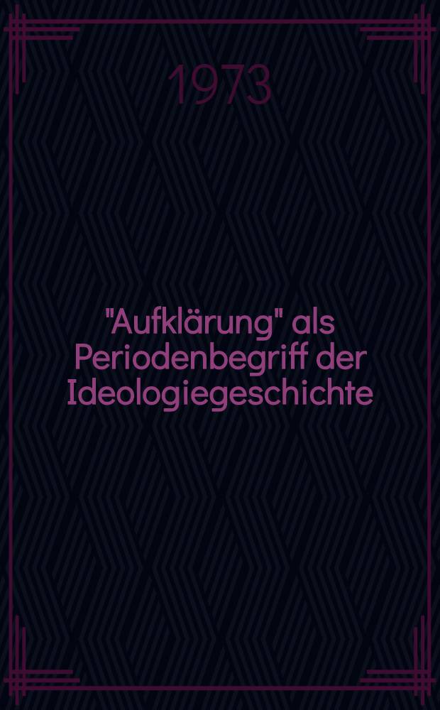 "Aufklärung" als Periodenbegriff der Ideologiegeschichte : Einige methodologische Überlegungen und Grundsätze