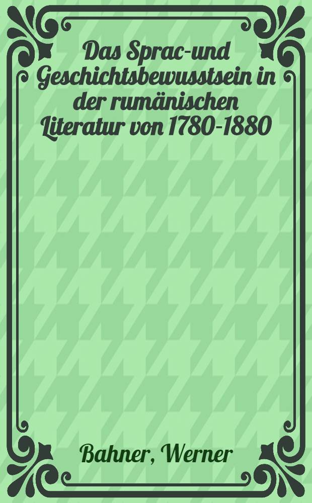 Das Sprach- und Geschichtsbewusstsein in der rumänischen Literatur von 1780-1880