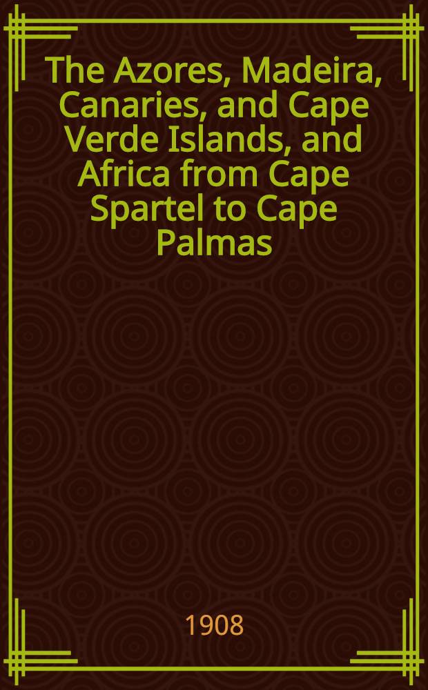 The Azores, Madeira, Canaries, and Cape Verde Islands, and Africa from Cape Spartel to Cape Palmas