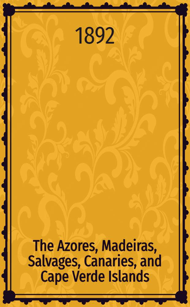 The Azores, Madeiras, Salvages, Canaries, and Cape Verde Islands