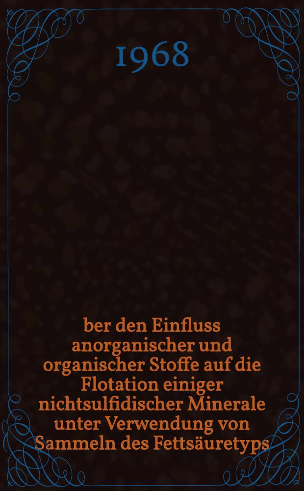 Über den Einfluss anorganischer und organischer Stoffe auf die Flotation einiger nichtsulfidischer Minerale unter Verwendung von Sammeln des Fettsäuretyps