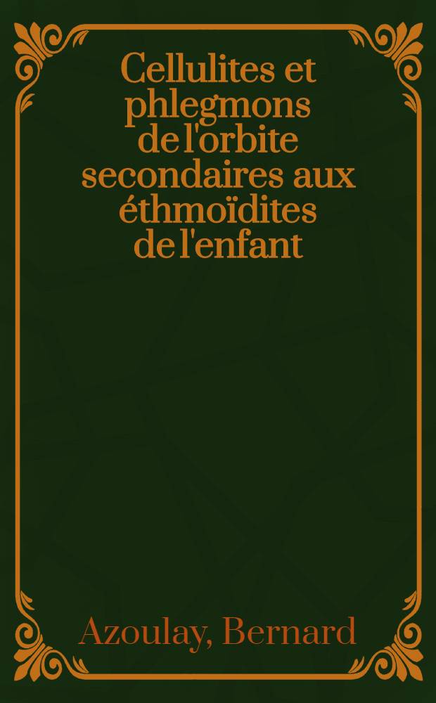 Cellulites et phlegmons de l'orbite secondaires aux éthmoïdites de l'enfant : Thèse ..