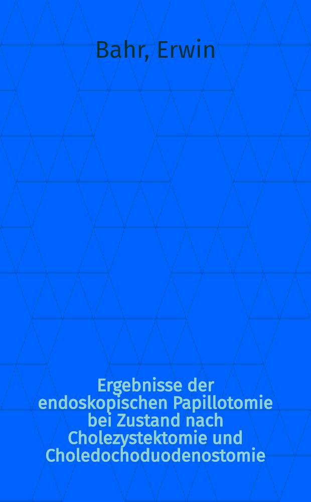 Ergebnisse der endoskopischen Papillotomie bei Zustand nach Cholezystektomie und Choledochoduodenostomie : Inaug.-Diss