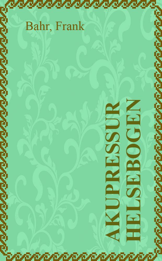 Akupressur helsebogen : Virkningsfuld selvbehandling ved smerter og lidelser