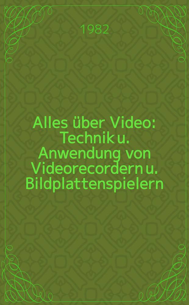 Alles über Video : Technik u. Anwendung von Videorecordern u. Bildplattenspielern