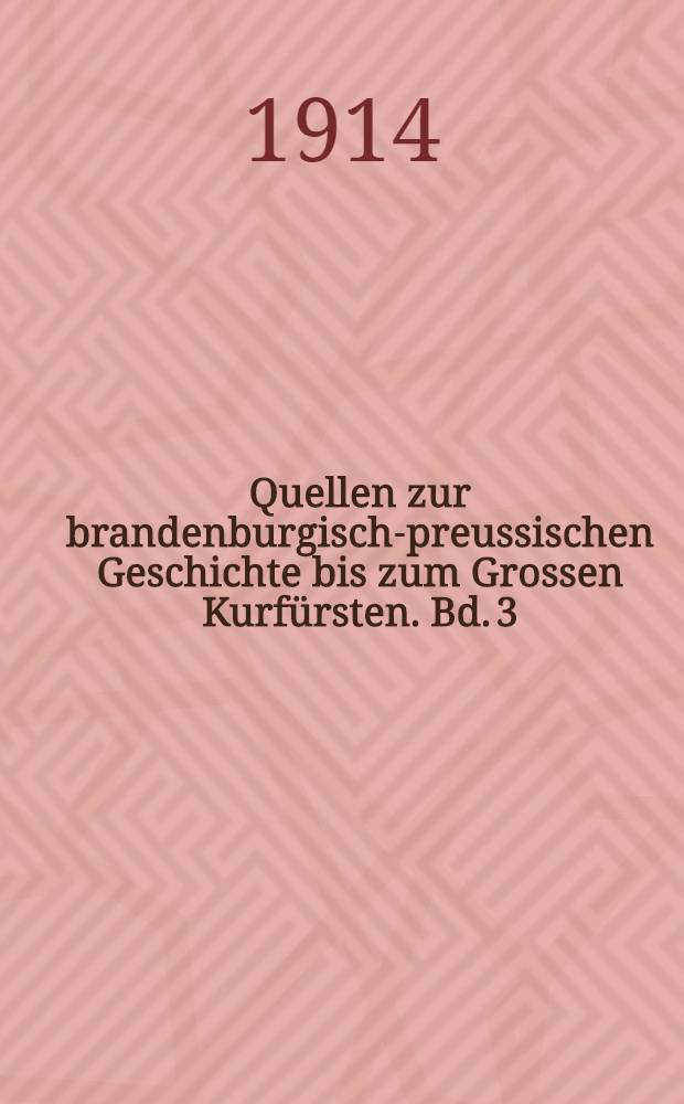 Quellen zur brandenburgisch-preussischen Geschichte [bis zum Grossen Kurfürsten. Bd. 3 : Von Joachim II. bis zu Friedrich Wilhelm dem Grossen Kurfürsten