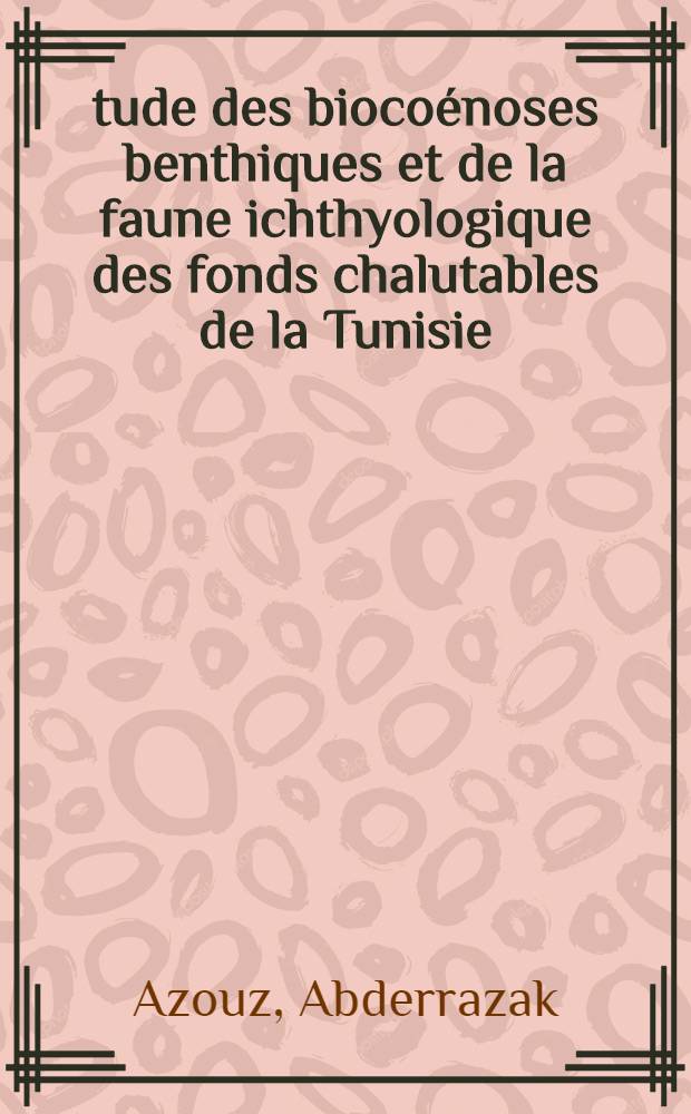 Étude des biocoénoses benthiques et de la faune ichthyologique des fonds chalutables de la Tunisie: régions nord et sud-est : Thèse prés. à l'Univ. de Caen ..