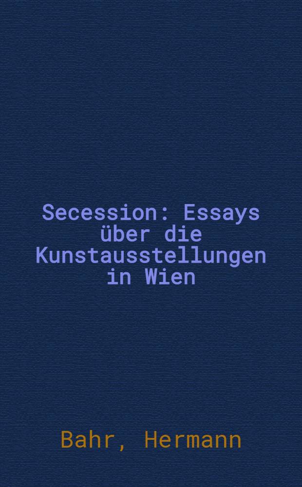 Secession : Essays über die Kunstausstellungen in Wien