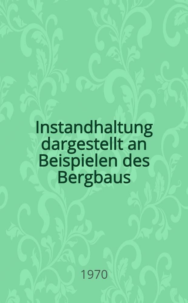 Instandhaltung dargestellt an Beispielen des Bergbaus