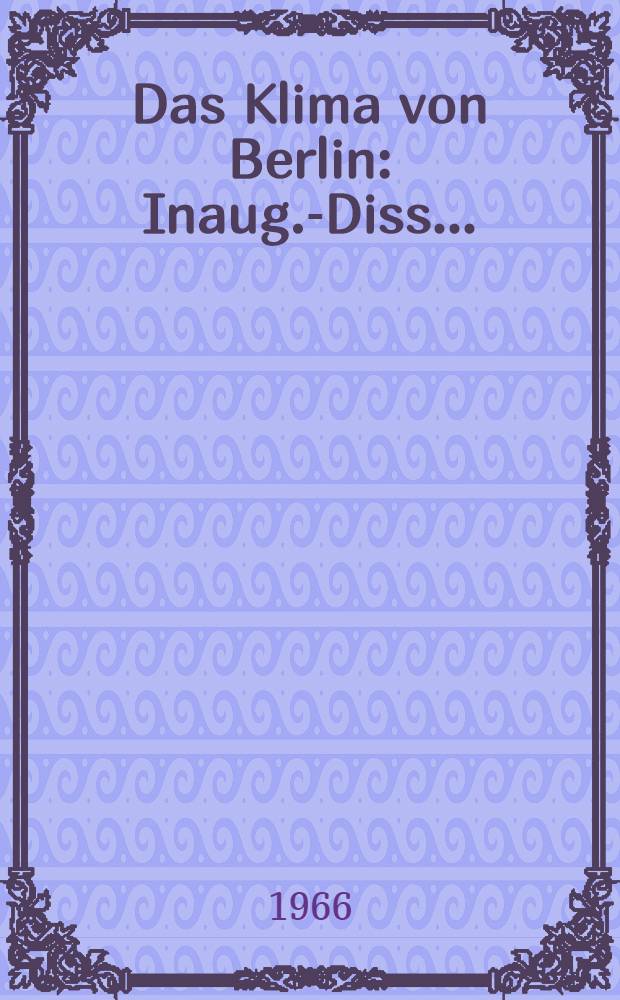 Das Klima von Berlin : Inaug.-Diss. ...