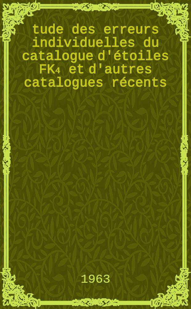Étude des erreurs individuelles du catalogue d'étoiles FK₄ et d'autres catalogues récents: Étude des relations entre T. E. O. et la longitude de la Lune: 1-re thèse; Propositions données par la Faculté: Thèses présentées à la Faculté des sciences de l'Univ. de Paris ... / par Manoutchehr Bahrami