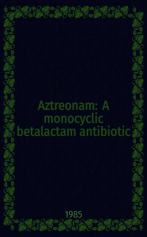 Aztreonam : A monocyclic betalactam antibiotic : Proc. of a symp