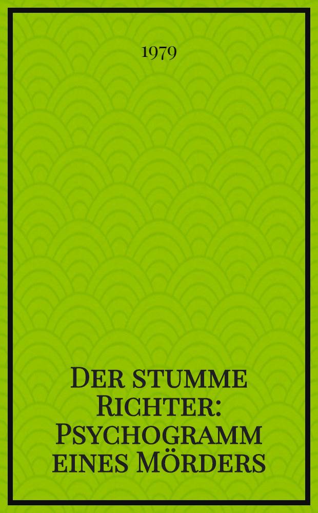 Der stumme Richter : Psychogramm eines Mörders : Kriminalroman