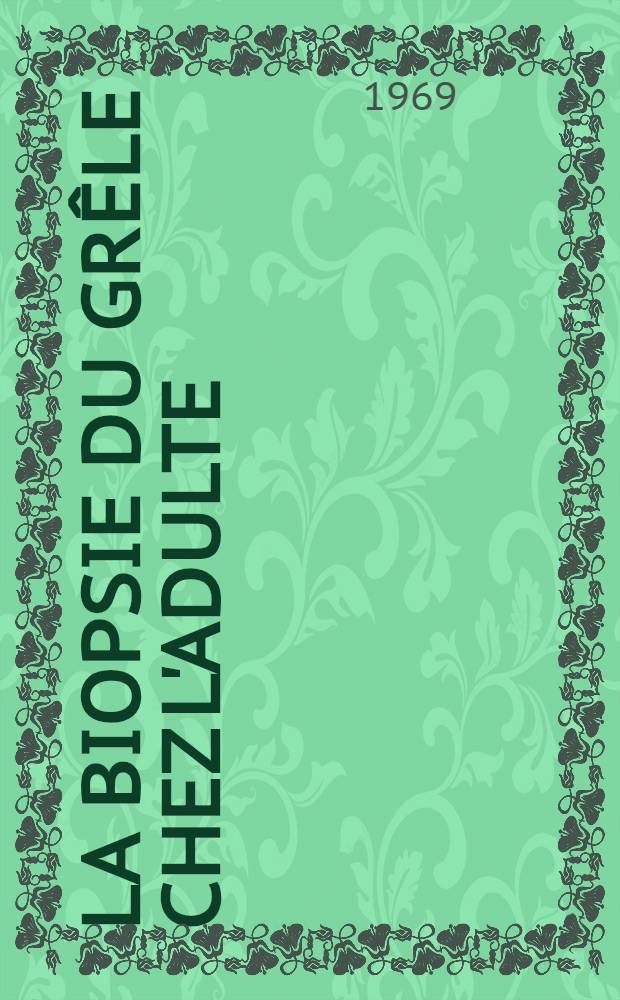 La biopsie du grêle chez l'adulte : Son intérêt diagnostique : À propos de 104 prélèvements : Thèse ..