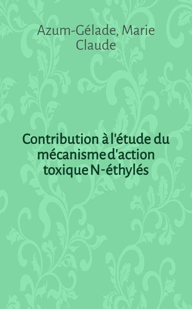 Contribution à l'étude du mécanisme d'action toxique N-éthylés : Thèse prés. à l'Univ. Paul-Sabatier de Toulouse ..