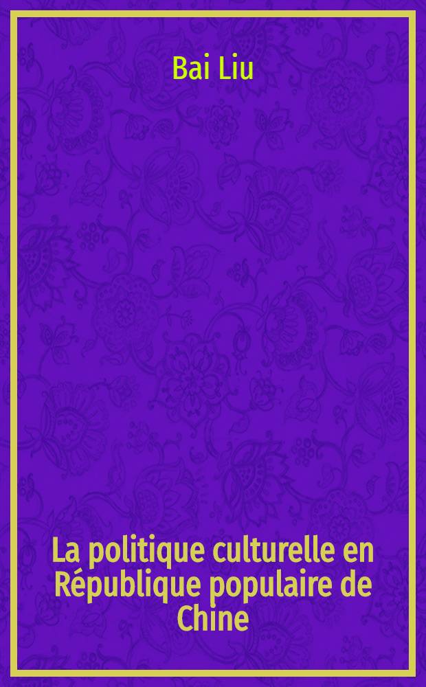 La politique culturelle en République populaire de Chine : Que cent fleurs s'épanouissent