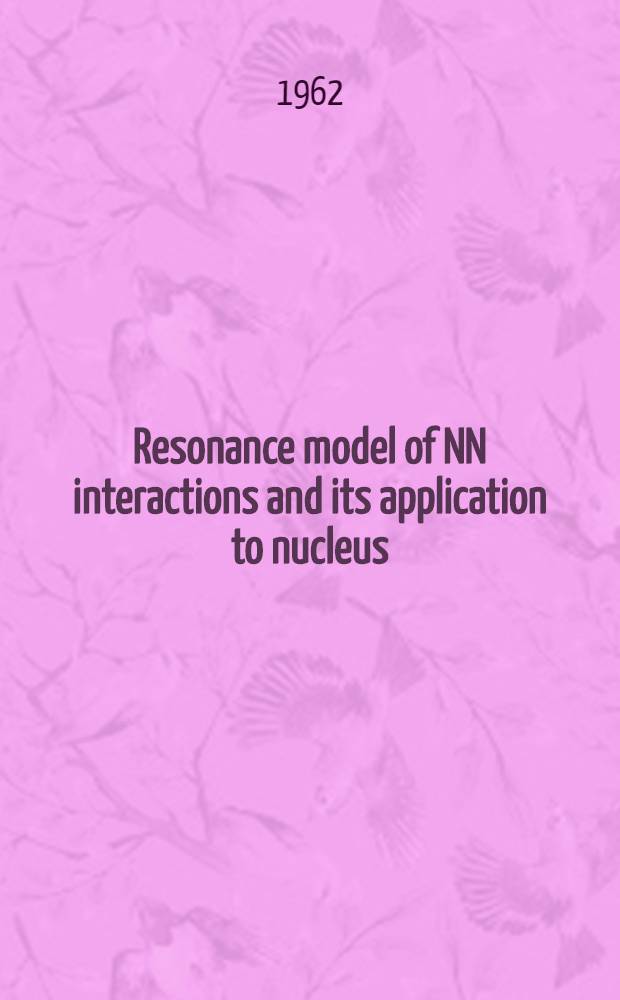 Resonance model of NN interactions and its application to nucleus