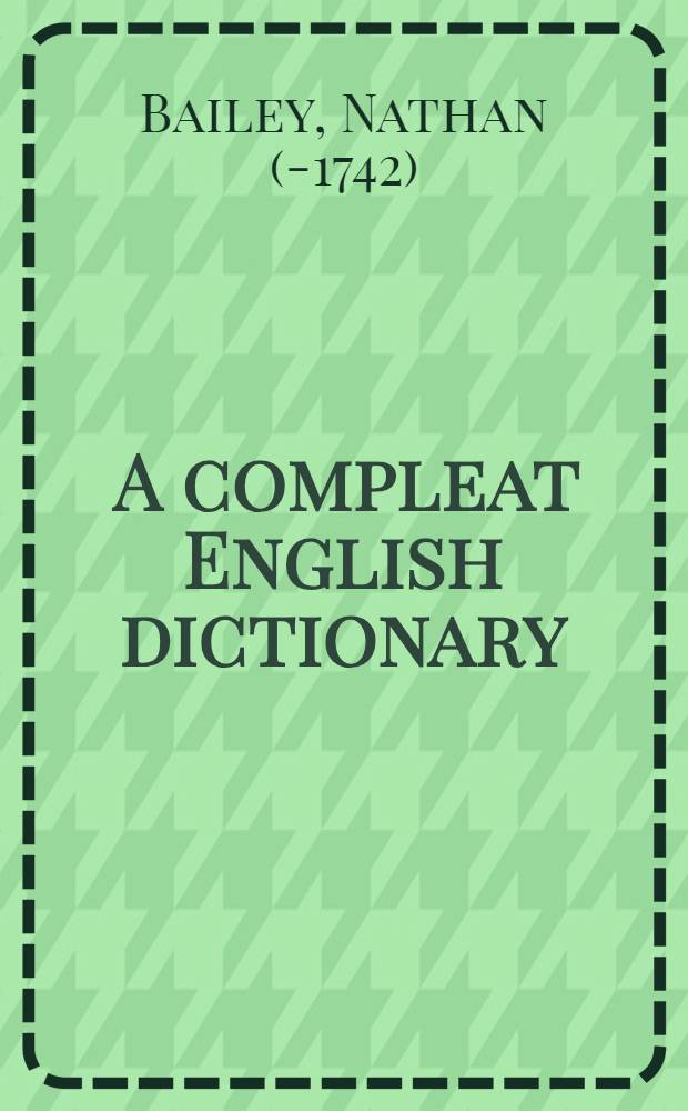 [A compleat English dictionary; oder, Vollst&auml;ndiges englisch-deutsches W&ouml;rterbuch]