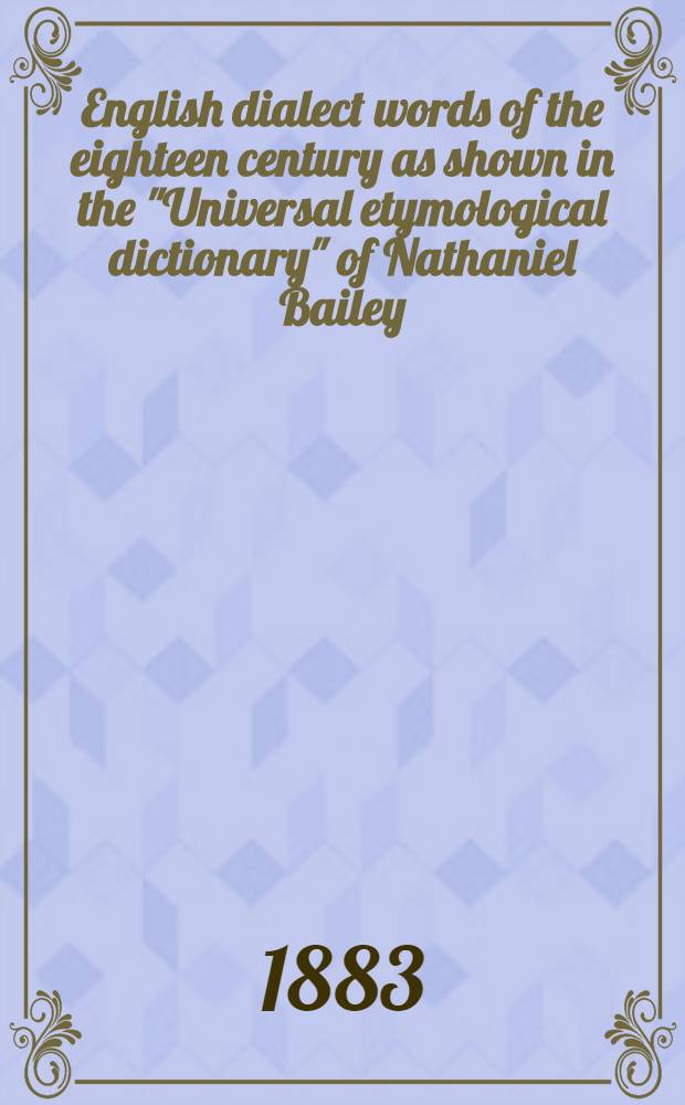 English dialect words of the eighteen century as shown in the "Universal etymological dictionary" of Nathaniel Bailey