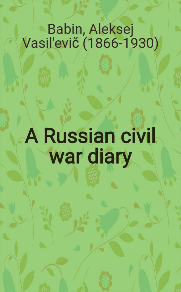A Russian civil war diary : Alexis Babine in Saratov, 1917-1922