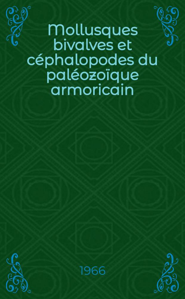 Mollusques bivalves et céphalopodes du paléozoïque armoricain : Étude systematique : Essai sur la phylogénie des bivalves : Esquisse paléoécologique : Thèse présentée à la Faculté des sciences de Rennes