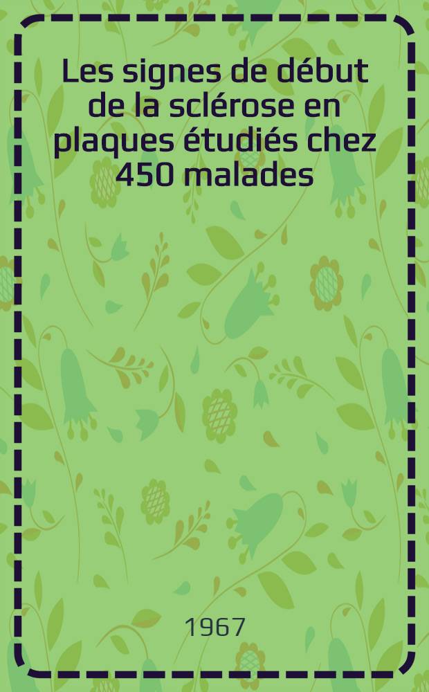 Les signes de début de la sclérose en plaques étudiés chez 450 malades; analyse des liaisons entre les signes de début et l'évolution de la maladie; Thèse ... / par m-me Babin, née Sigwalt, Élisabeth ..