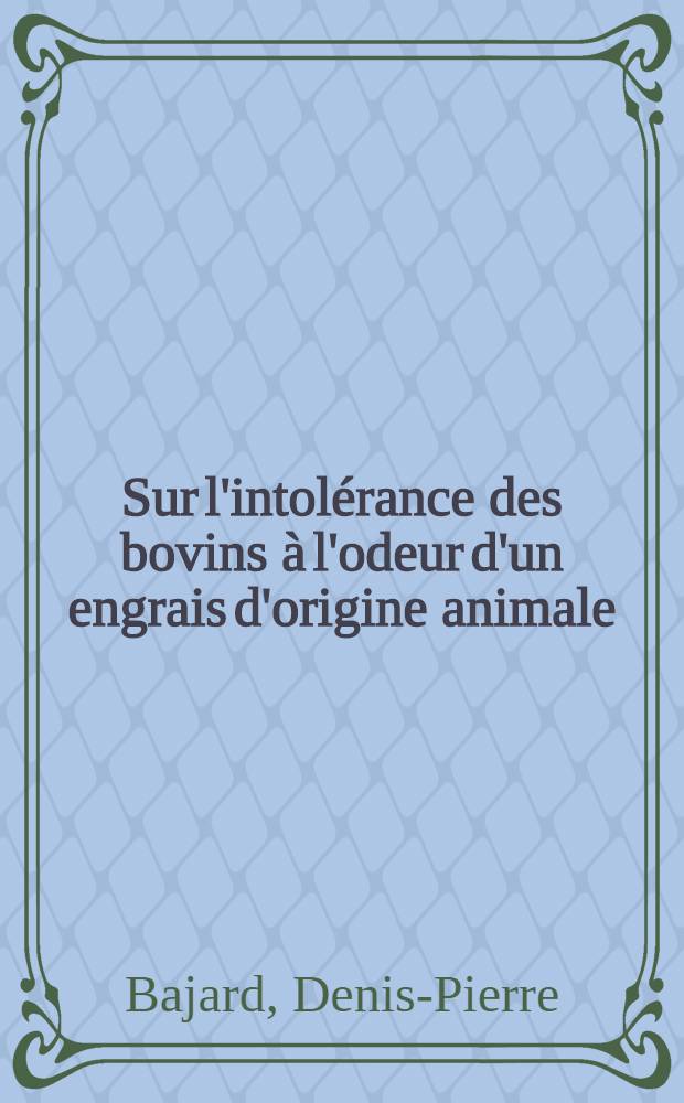 Sur l'intolérance des bovins à l'odeur d'un engrais d'origine animale : Thèse ... présentée ... devant la Faculté mixte de médecine et de pharmacie de Toulouse