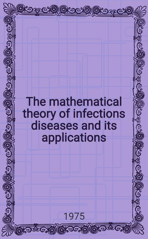 The mathematical theory of infections diseases and its applications