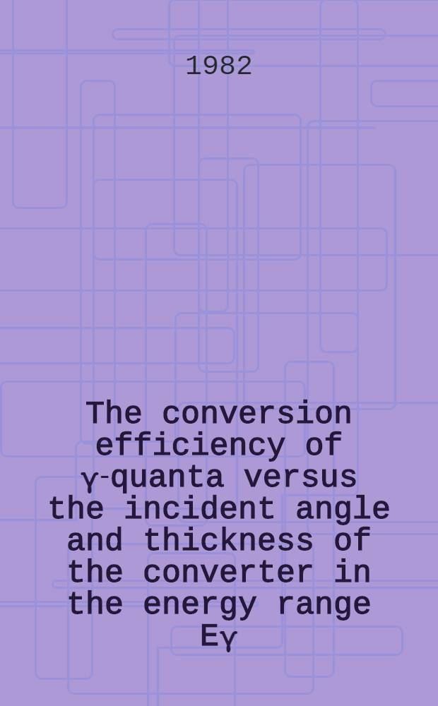 The conversion efficiency of γ-quanta versus the incident angle and thickness of the converter in the energy range Eγ=(30-1000) MeV