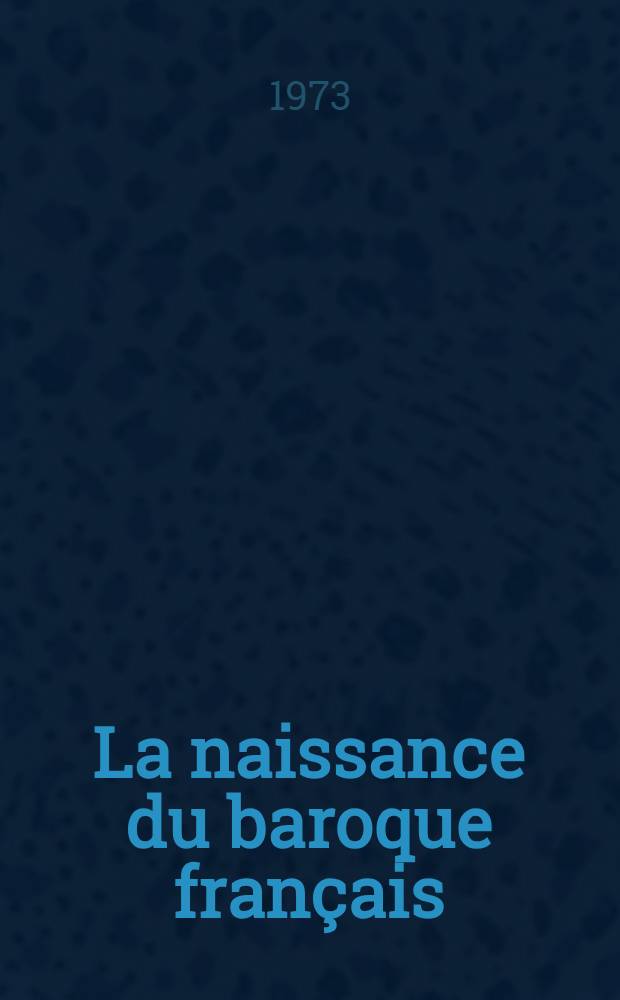La naissance du baroque français : Poésie et image (1570-1605) : Thèse prés. devant l'Univ. de Toulouse, Le Mirail ..