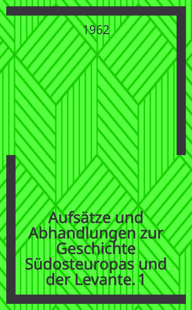 Aufsätze und Abhandlungen zur Geschichte Südosteuropas und der Levante. 1