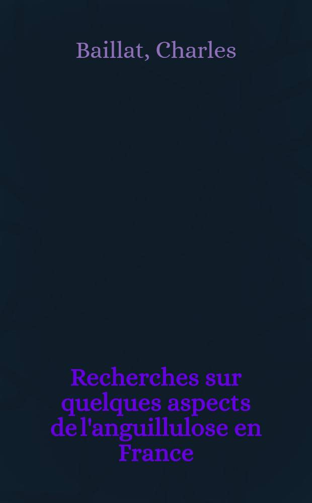 Recherches sur quelques aspects de l'anguillulose en France : Thèse ..