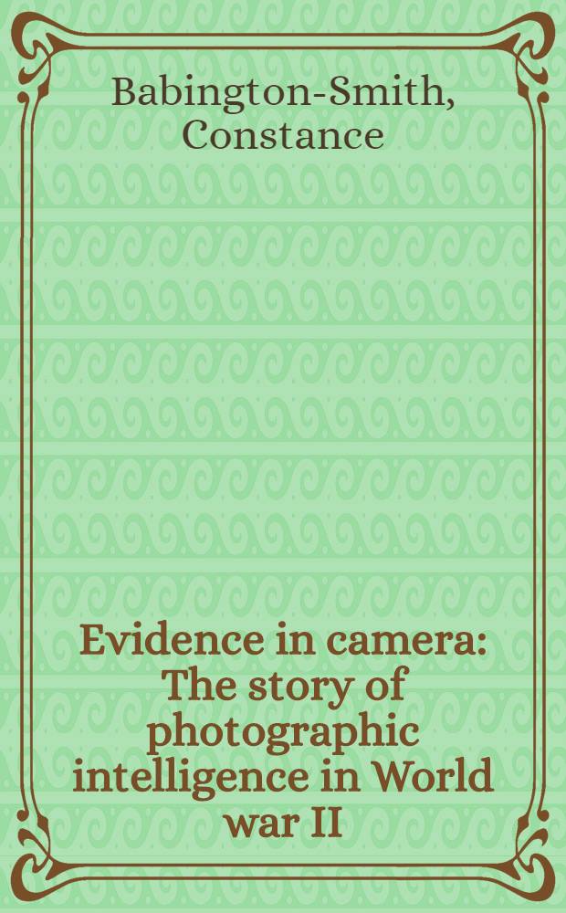 Evidence in camera : The story of photographic intelligence in World war II