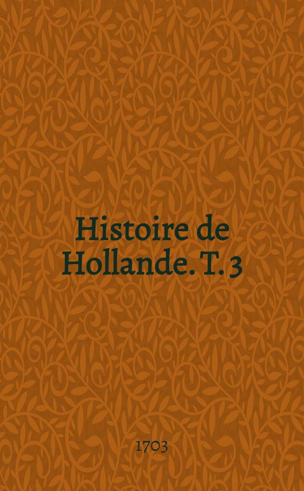 Histoire de Hollande. T. 3 : Depuis la mort du prince d'Orange Frédéric-Henri