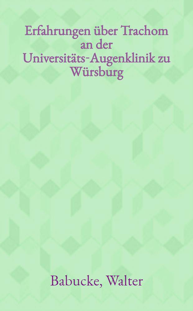 Erfahrungen über Trachom an der Universitäts-Augenklinik zu Würsburg : Inaug.-Diss