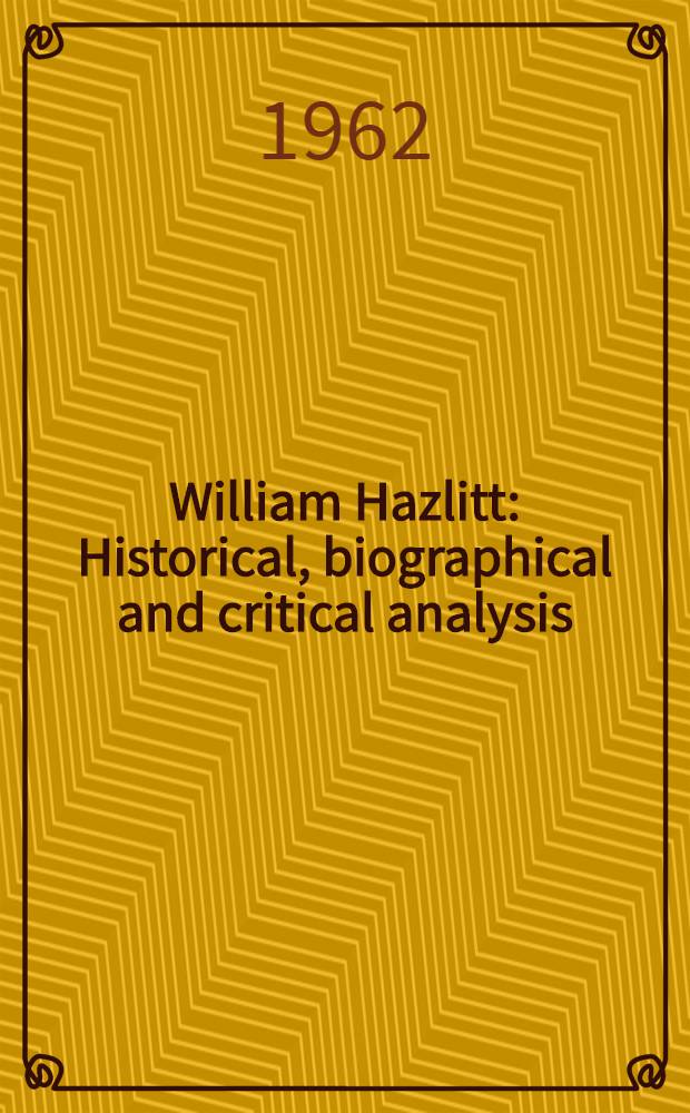 William Hazlitt : Historical, biographical and critical analysis