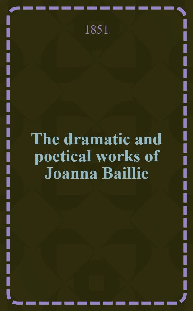 The dramatic and poetical works of Joanna Baillie