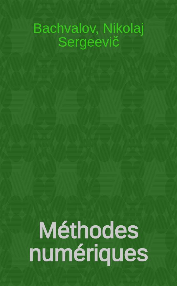 Méthodes numériques : Analyse, algèbre, équations différentielles ordinaires : Trad. du russe ...